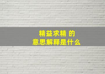 精益求精 的意思解释是什么